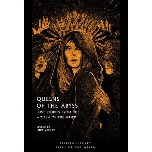 Queens of the Abyss: Lost Stories from the Women of the Weird