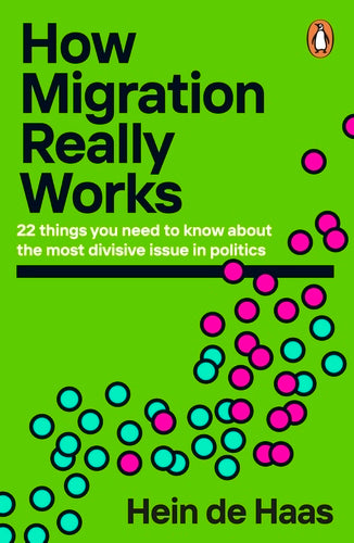 How Migration Really Works: 22 things you need to know about the most divisive issue in politics