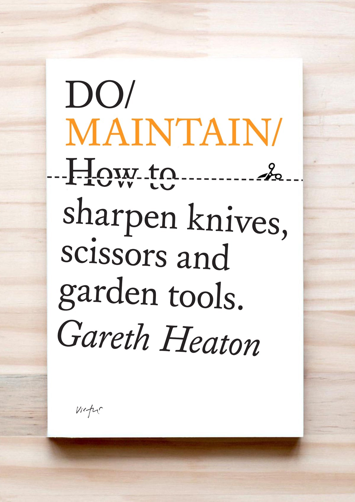 Do Maintain: How to sharpen knives, scissors and garden tools.