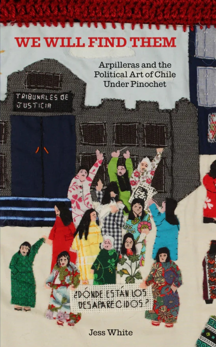 We Will Find Them: Arpilleras and the Political Art of Chile Under Pinochet