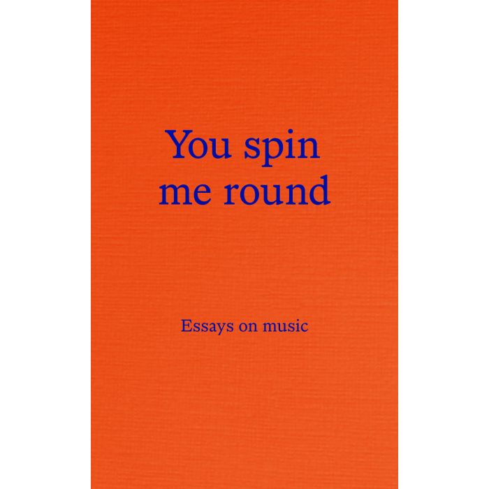 You Spin Me Round: Essays on Music